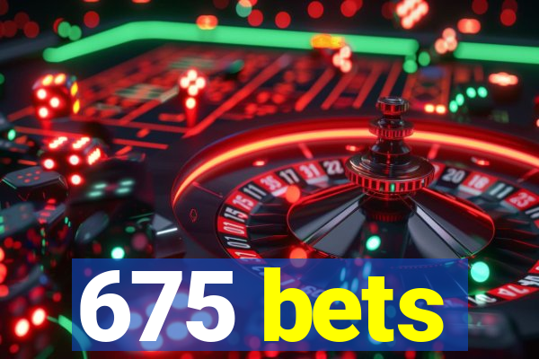 675 bets